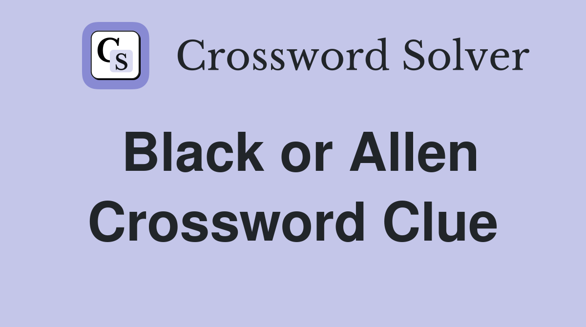 Black or Allen Crossword Clue