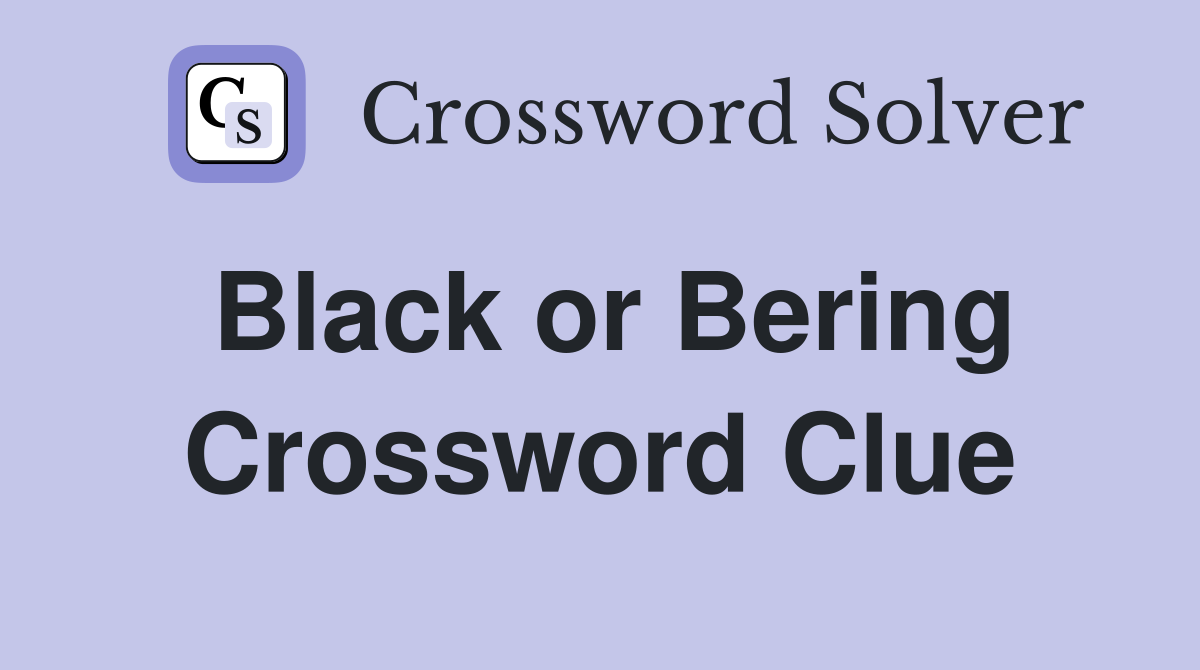 Black or Bering Crossword Clue