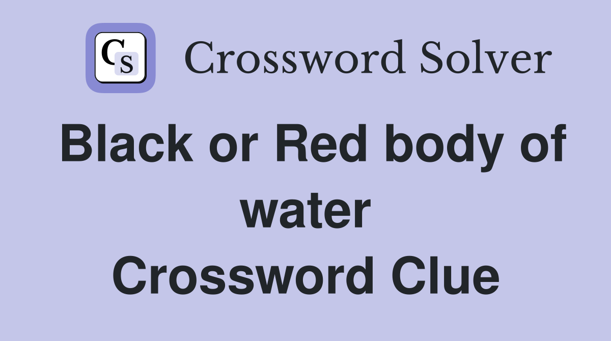 Black or Red body of water Crossword Clue