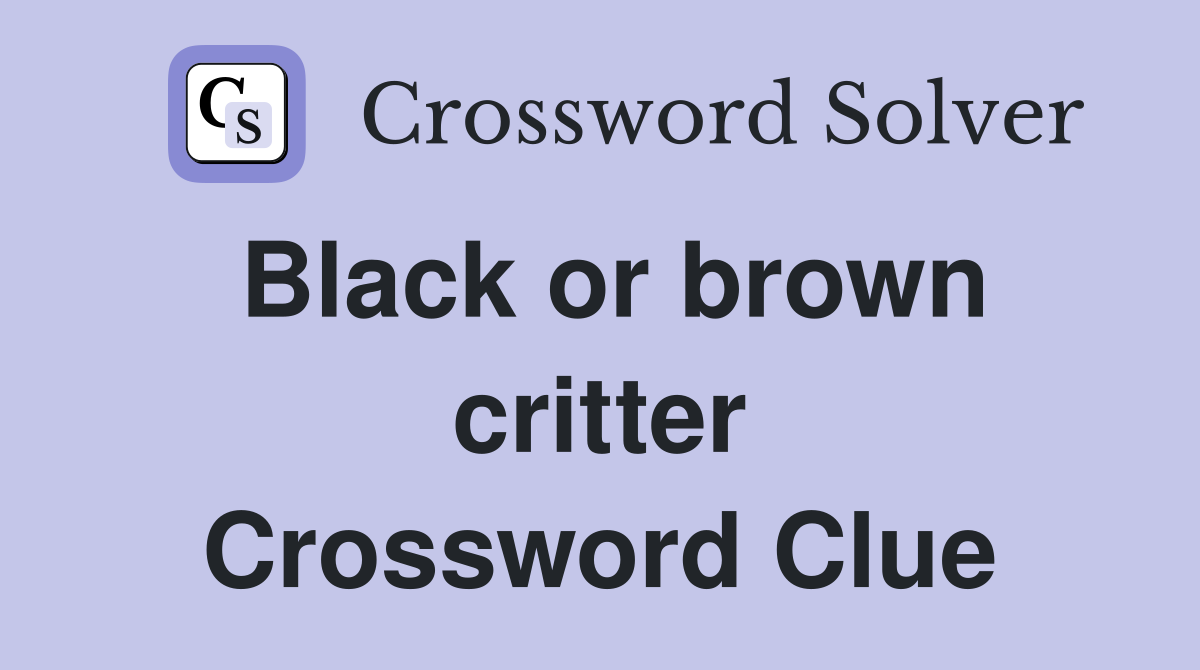 Black or brown critter Crossword Clue