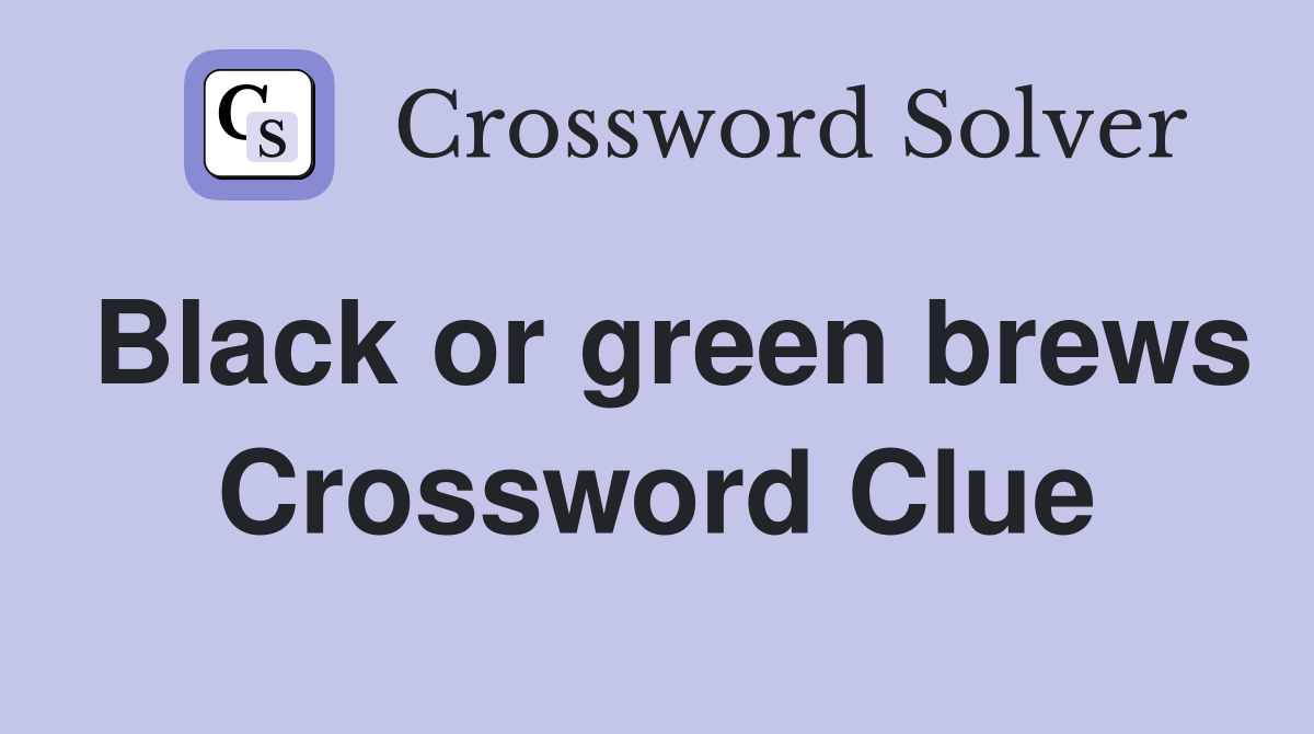 Black or green brews Crossword Clue
