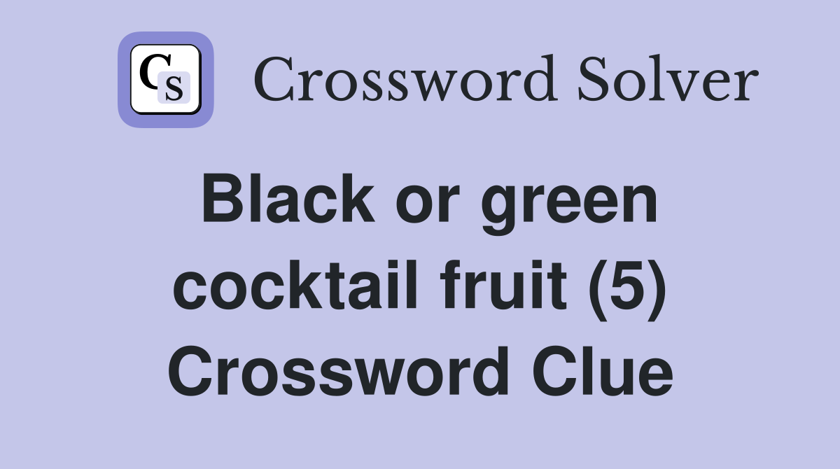 Black or green cocktail fruit (5) Crossword Clue