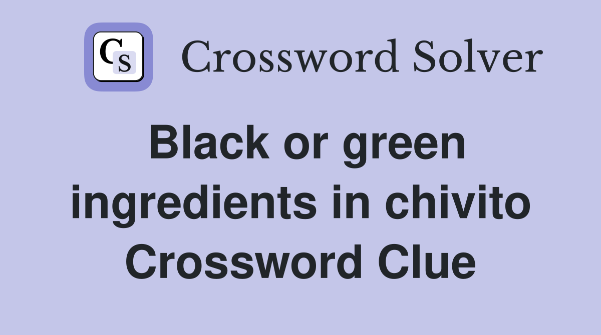 Black or green ingredients in chivito Crossword Clue