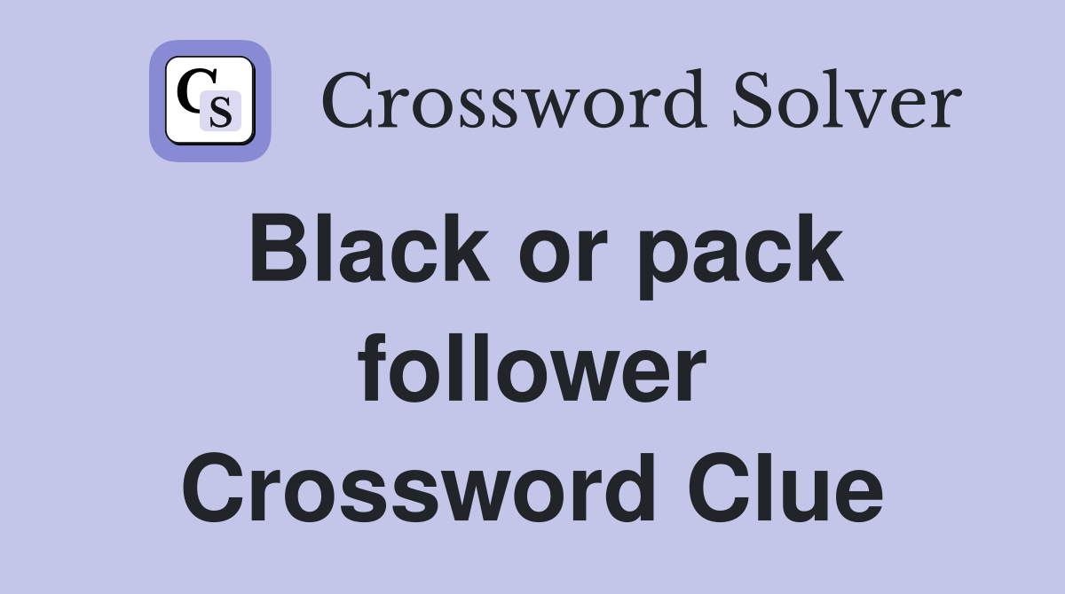 Black or pack follower Crossword Clue