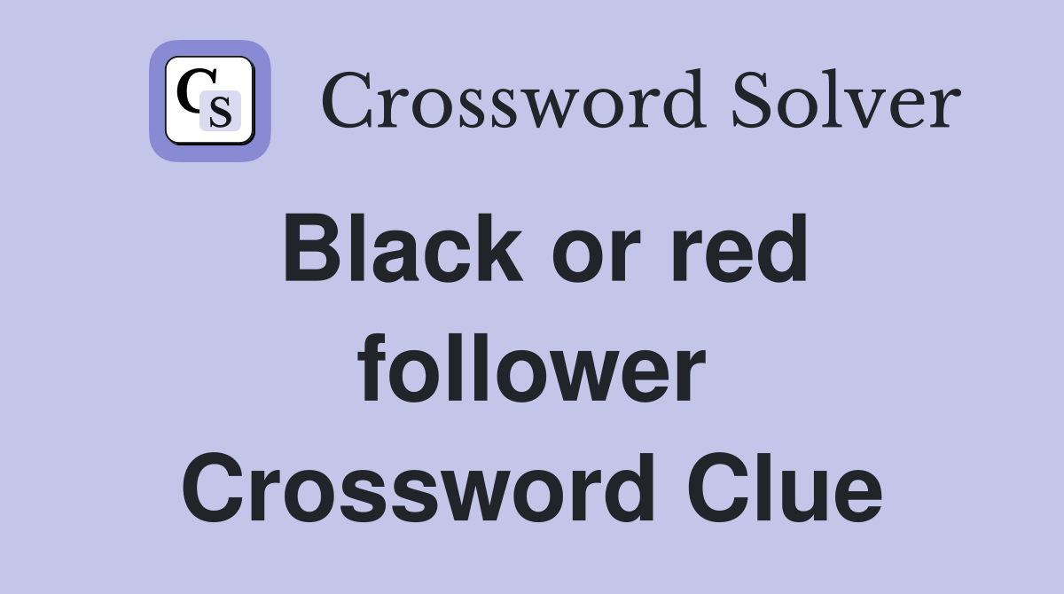 Black or red follower Crossword Clue