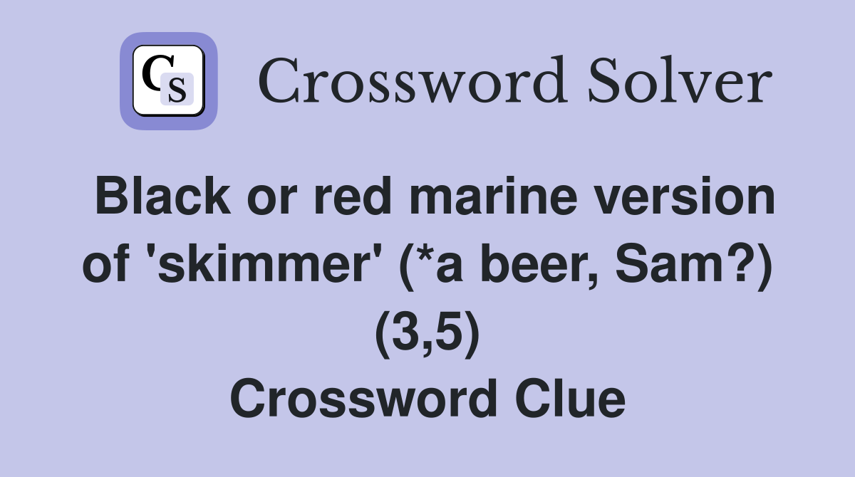 Black or red marine version of 'skimmer' (*a beer, Sam?) (3,5) Crossword Clue
