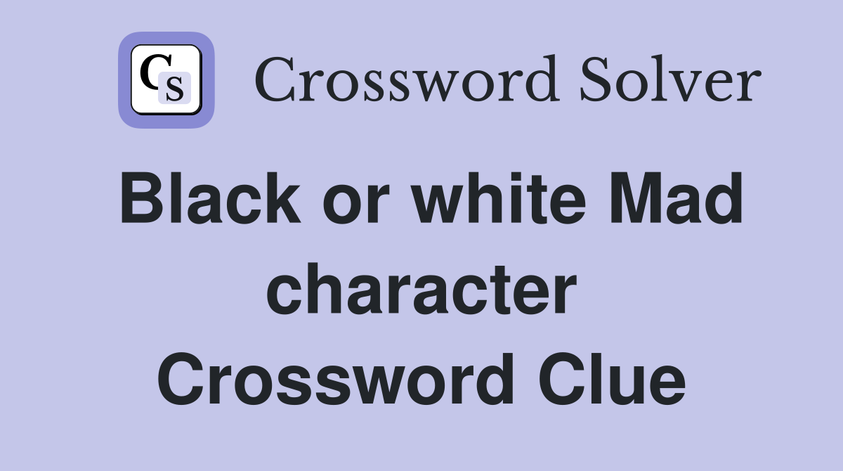 Black or white Mad character Crossword Clue