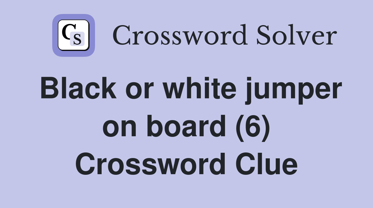 Black or white jumper on board (6) Crossword Clue