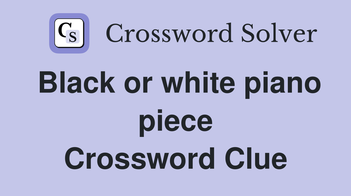 Black or white piano piece Crossword Clue