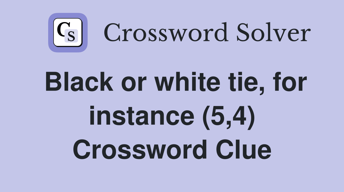 Black or white tie, for instance (5,4) Crossword Clue