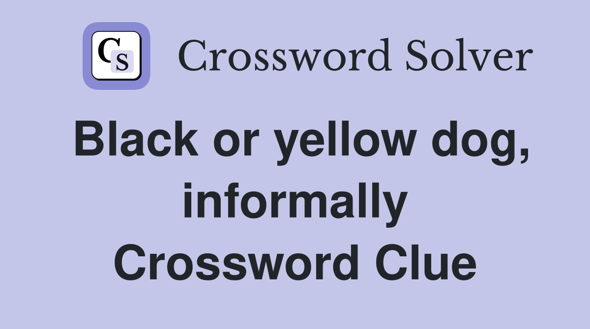 Black or yellow dog, informally Crossword Clue