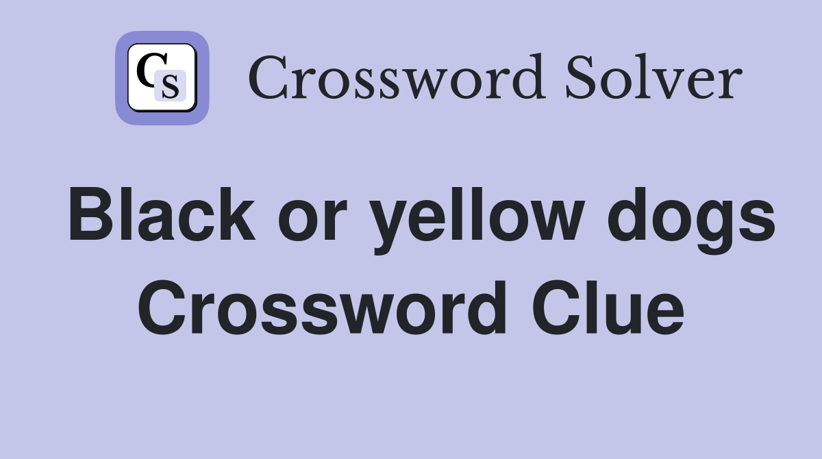 Black or yellow dogs Crossword Clue