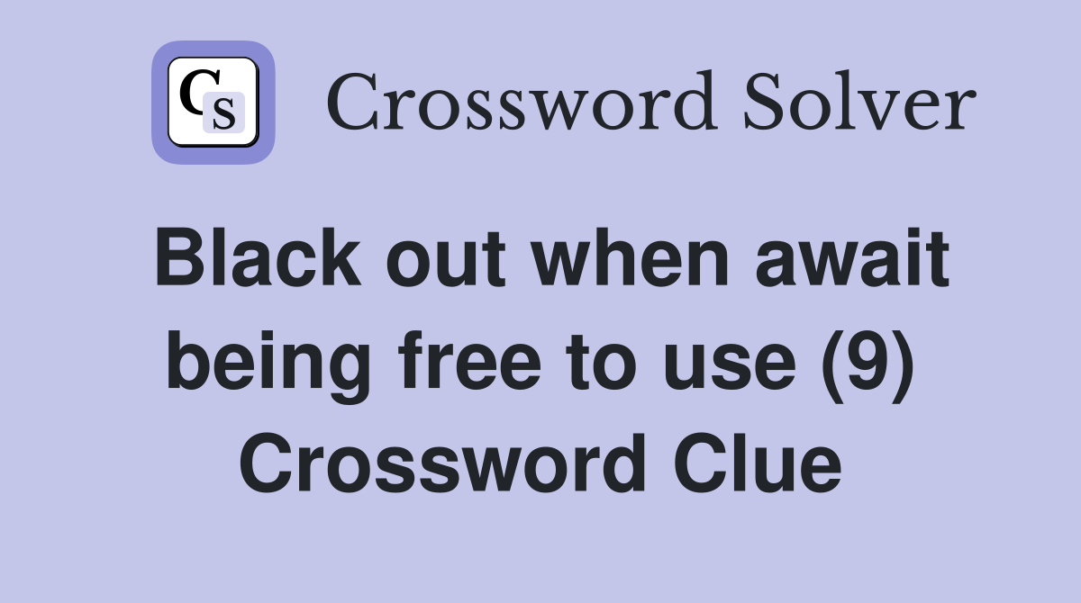 Black out when await being free to use (9) Crossword Clue