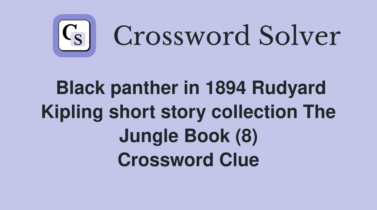 Black panther in 1894 Rudyard Kipling short story collection The Jungle Book (8) Crossword Clue