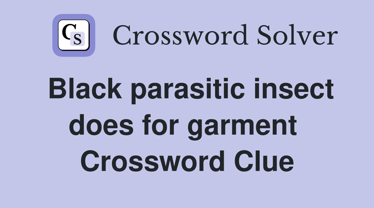 Black parasitic insect does for garment  Crossword Clue