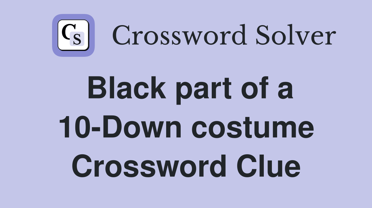 Black part of a 10-Down costume Crossword Clue