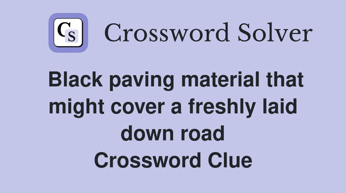 Black paving material that might cover a freshly laid down road Crossword Clue