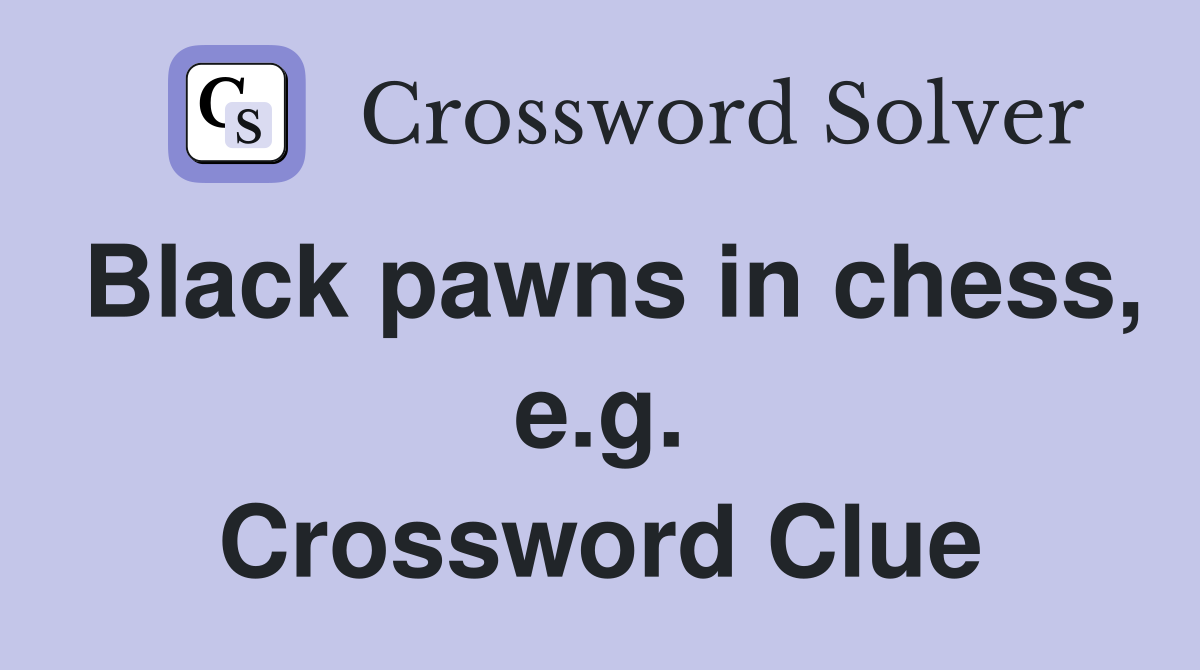 Black pawns in chess, e.g. Crossword Clue