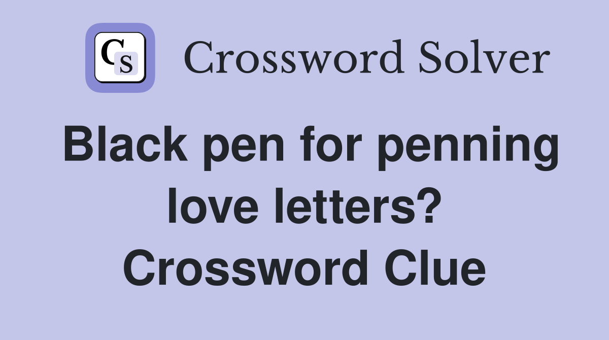 Black pen for penning love letters? Crossword Clue
