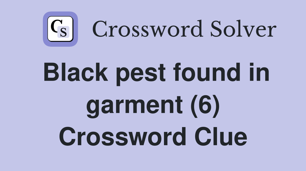 Black pest found in garment (6) Crossword Clue