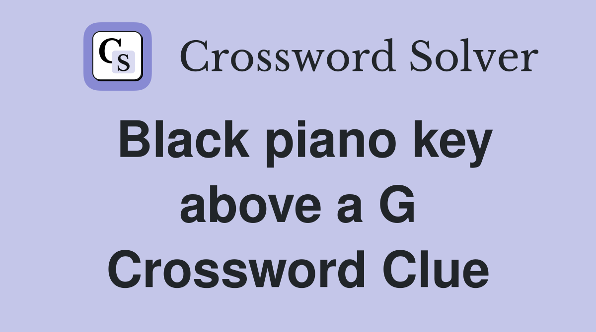Black piano key above a G Crossword Clue