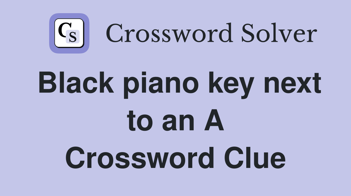 Black piano key next to an A Crossword Clue