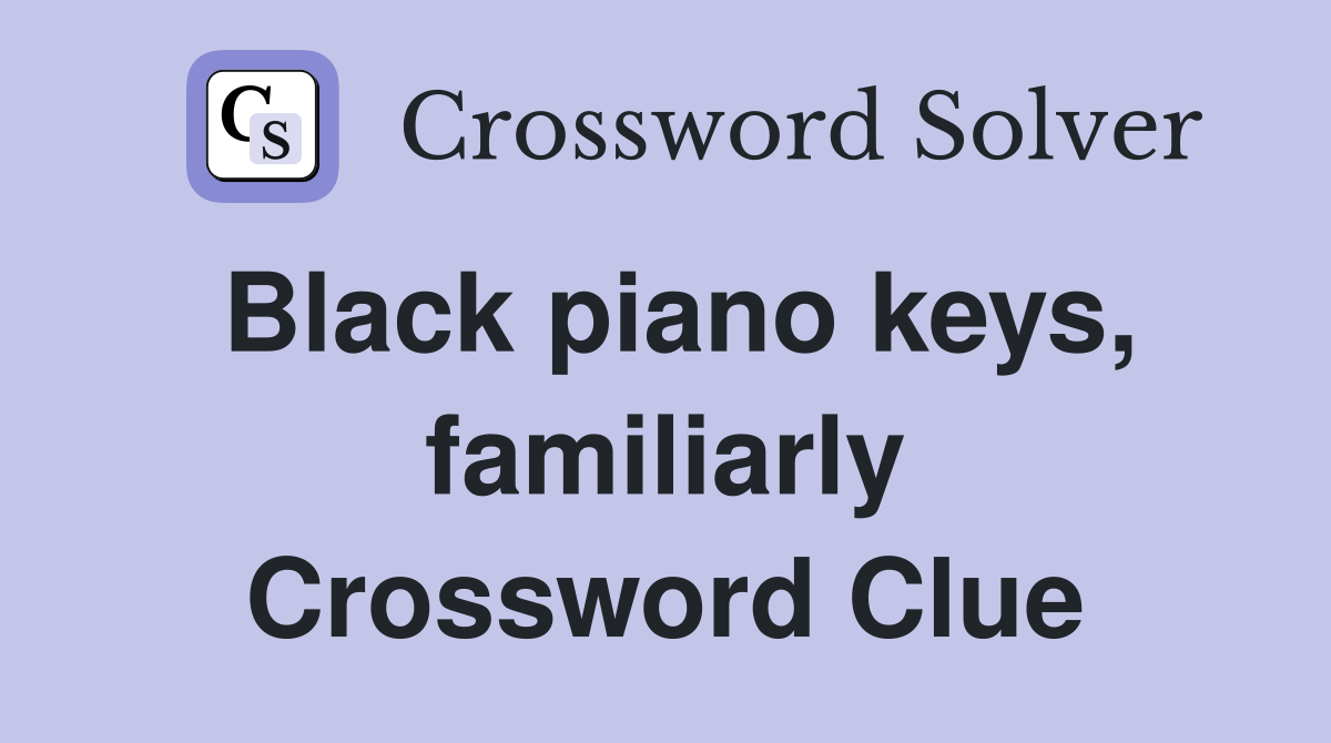 Black piano keys, familiarly Crossword Clue