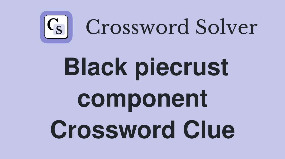 Black piecrust component Crossword Clue