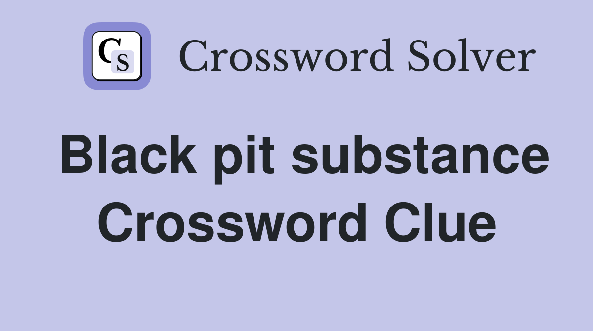 Black pit substance Crossword Clue