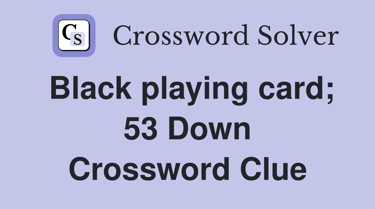 Black playing card; 53 Down Crossword Clue