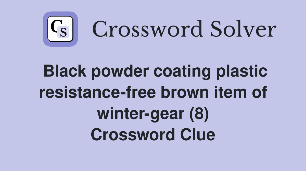 Black powder coating plastic resistance-free brown item of winter-gear (8) Crossword Clue