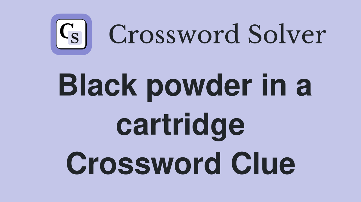 Black powder in a cartridge Crossword Clue