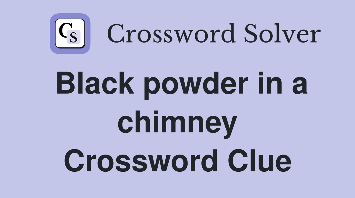 Black powder in a chimney Crossword Clue
