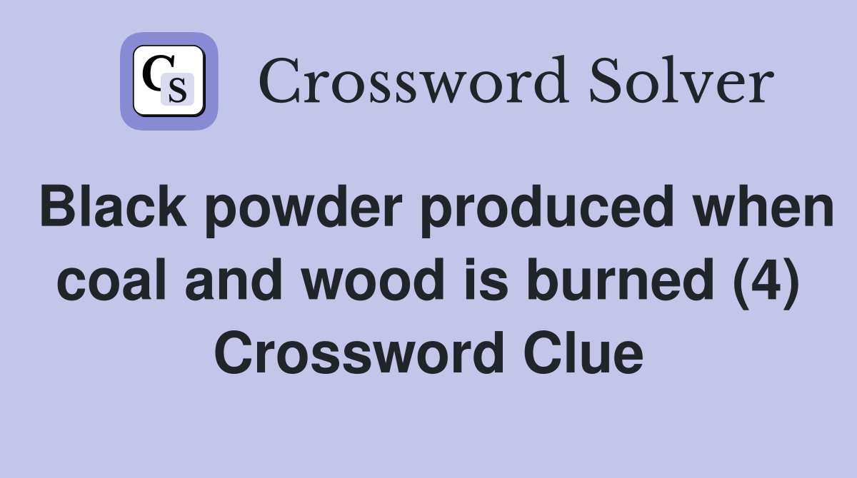 Black powder produced when coal and wood is burned (4) Crossword Clue