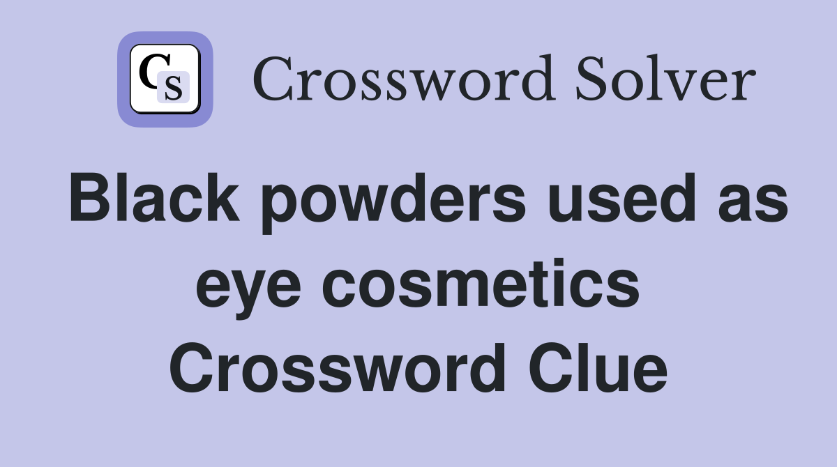 Black powders used as eye cosmetics Crossword Clue