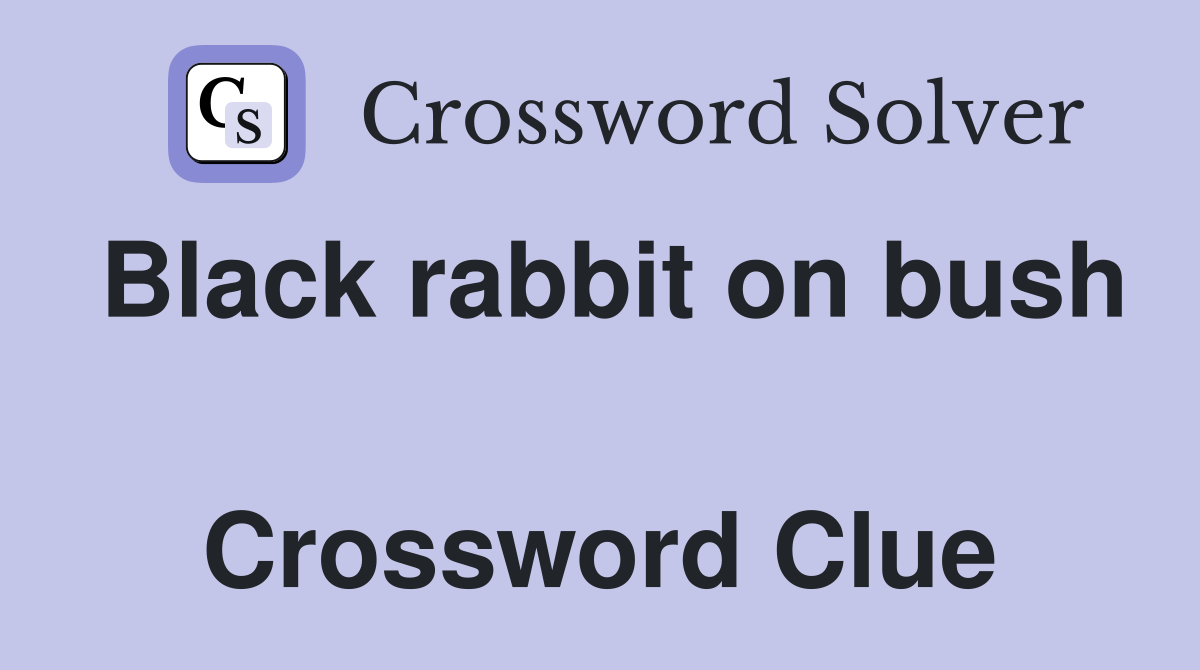 Black rabbit on bush  Crossword Clue