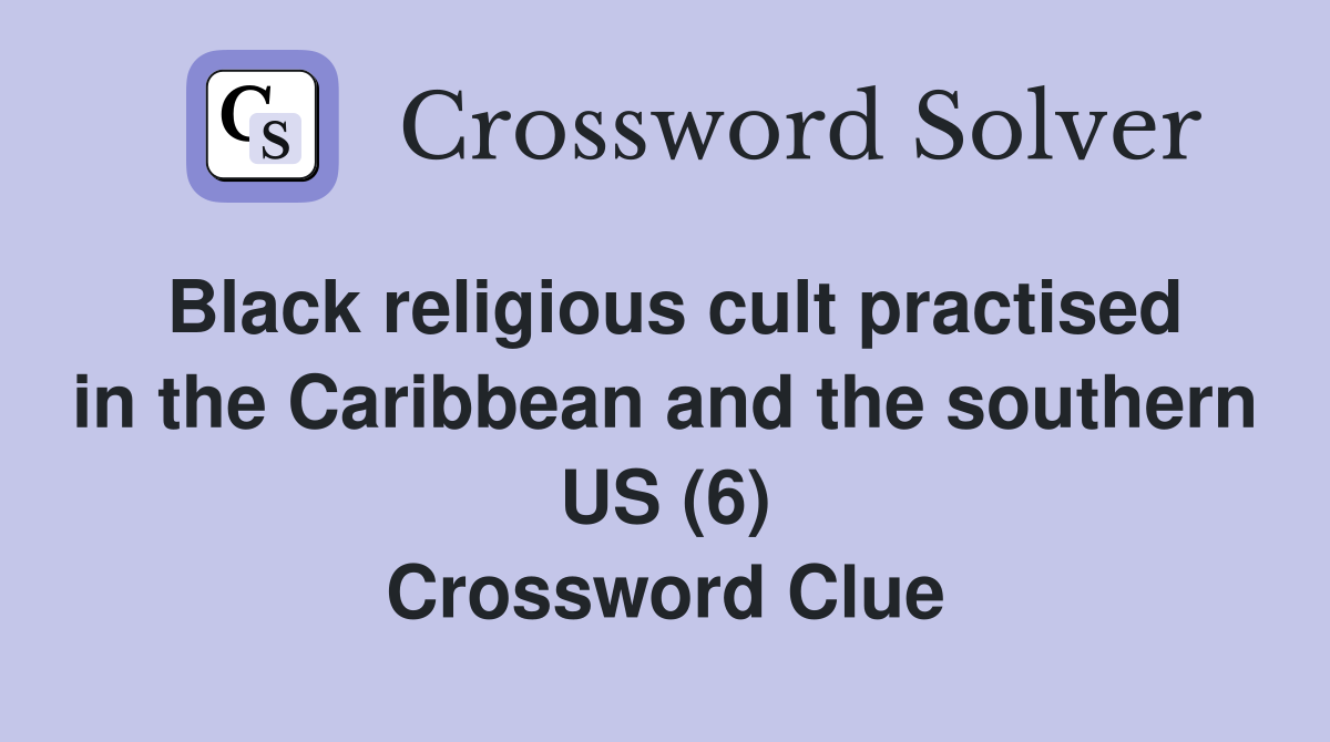 Black religious cult practised in the Caribbean and the southern US (6) Crossword Clue