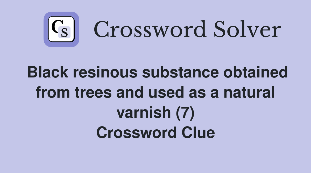 Black resinous substance obtained from trees and used as a natural varnish (7) Crossword Clue
