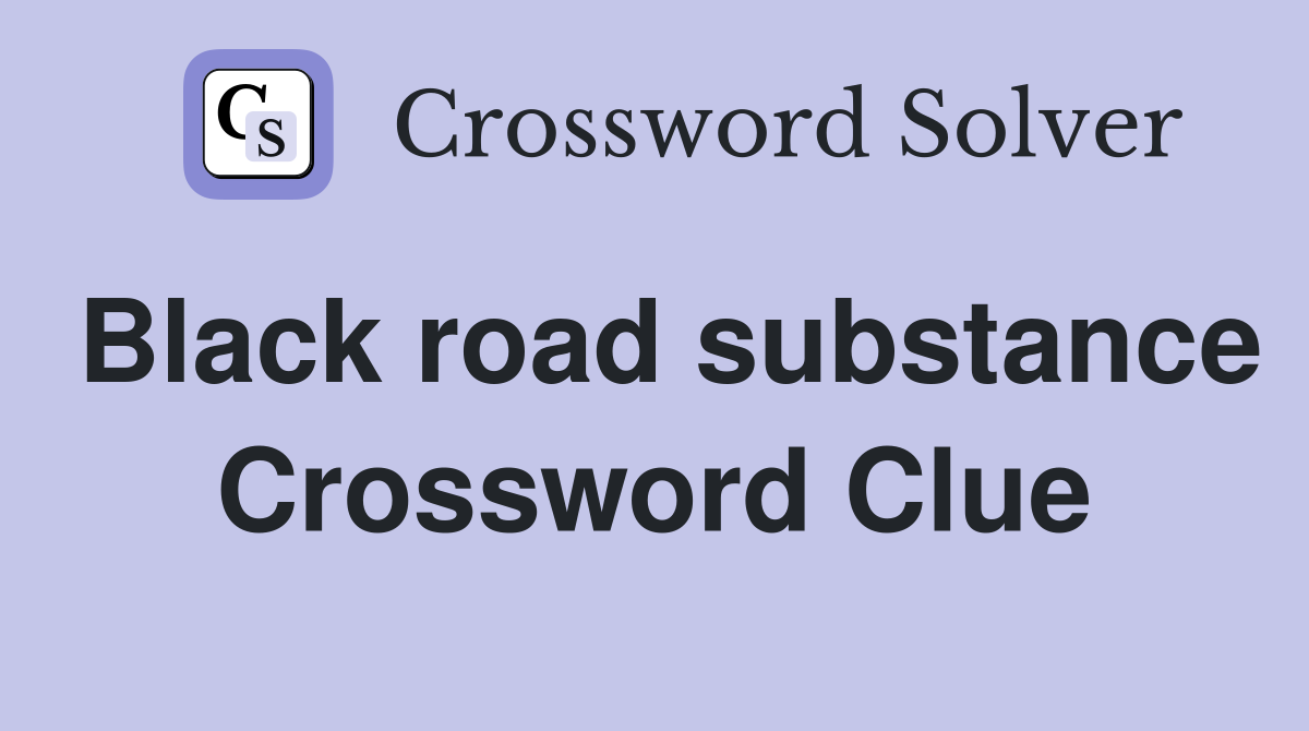 Black road substance Crossword Clue