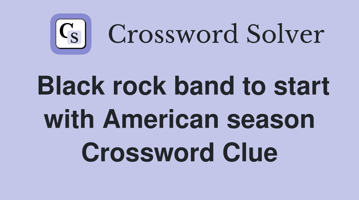 Black rock band to start with American season Crossword Clue