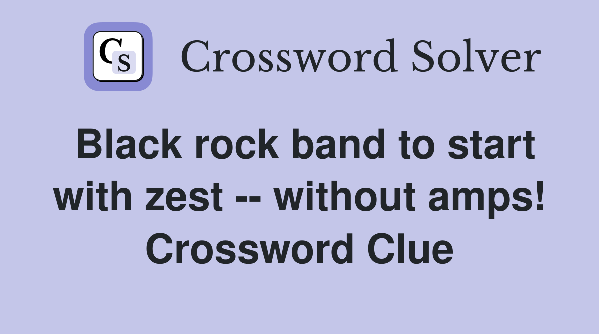 Black rock band to start with zest -- without amps! Crossword Clue