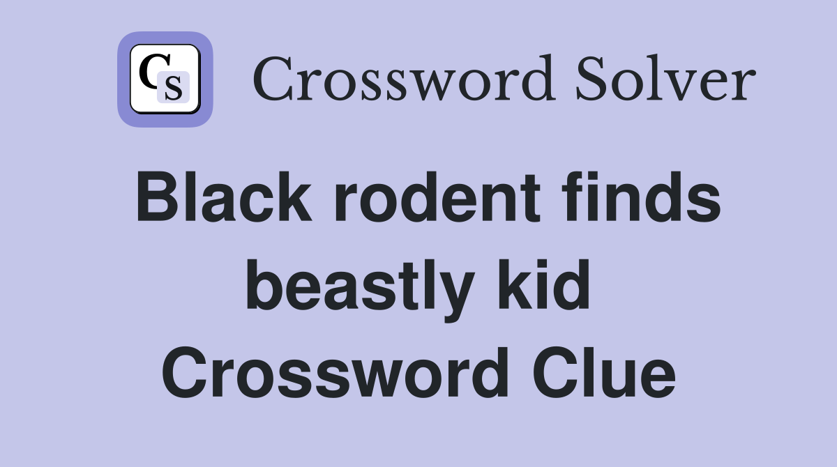 Black rodent finds beastly kid Crossword Clue