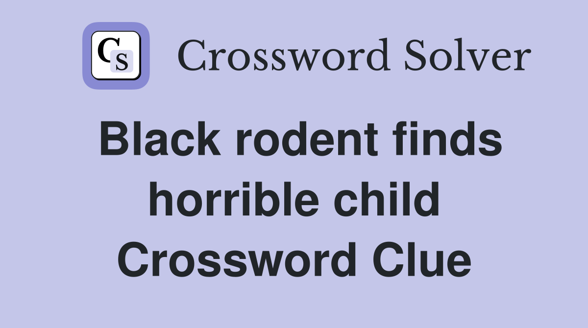 Black rodent finds horrible child Crossword Clue