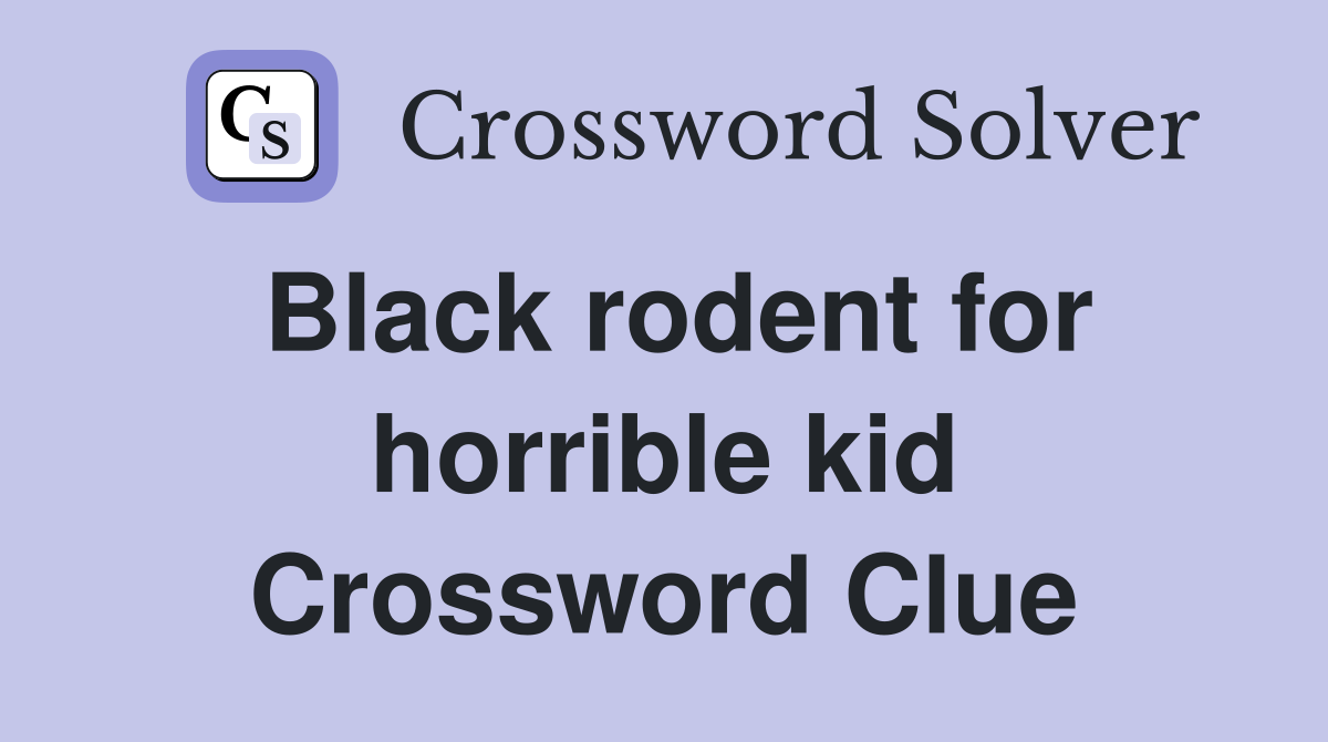 Black rodent for horrible kid Crossword Clue