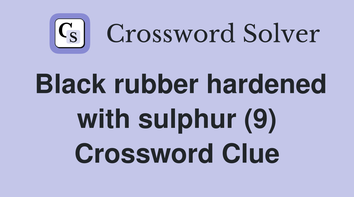 Black rubber hardened with sulphur (9) Crossword Clue