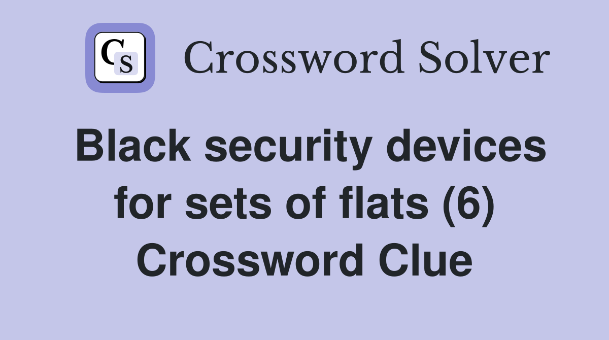 Black security devices for sets of flats (6) Crossword Clue