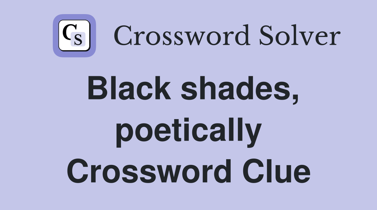 Black shades, poetically Crossword Clue