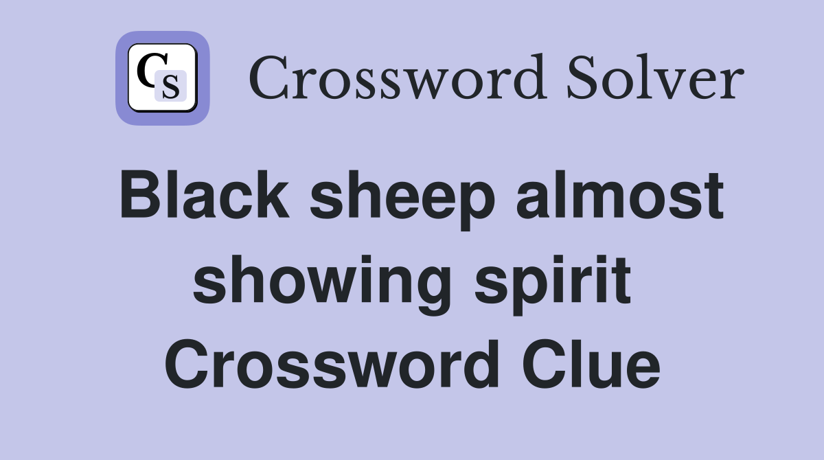 Black sheep almost showing spirit Crossword Clue