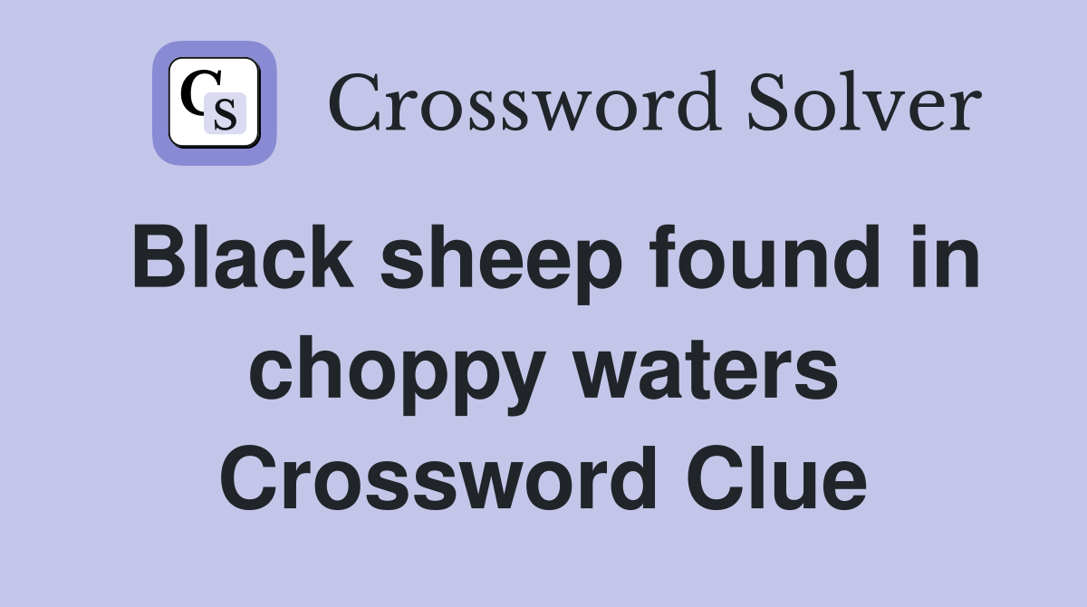 Black sheep found in choppy waters Crossword Clue