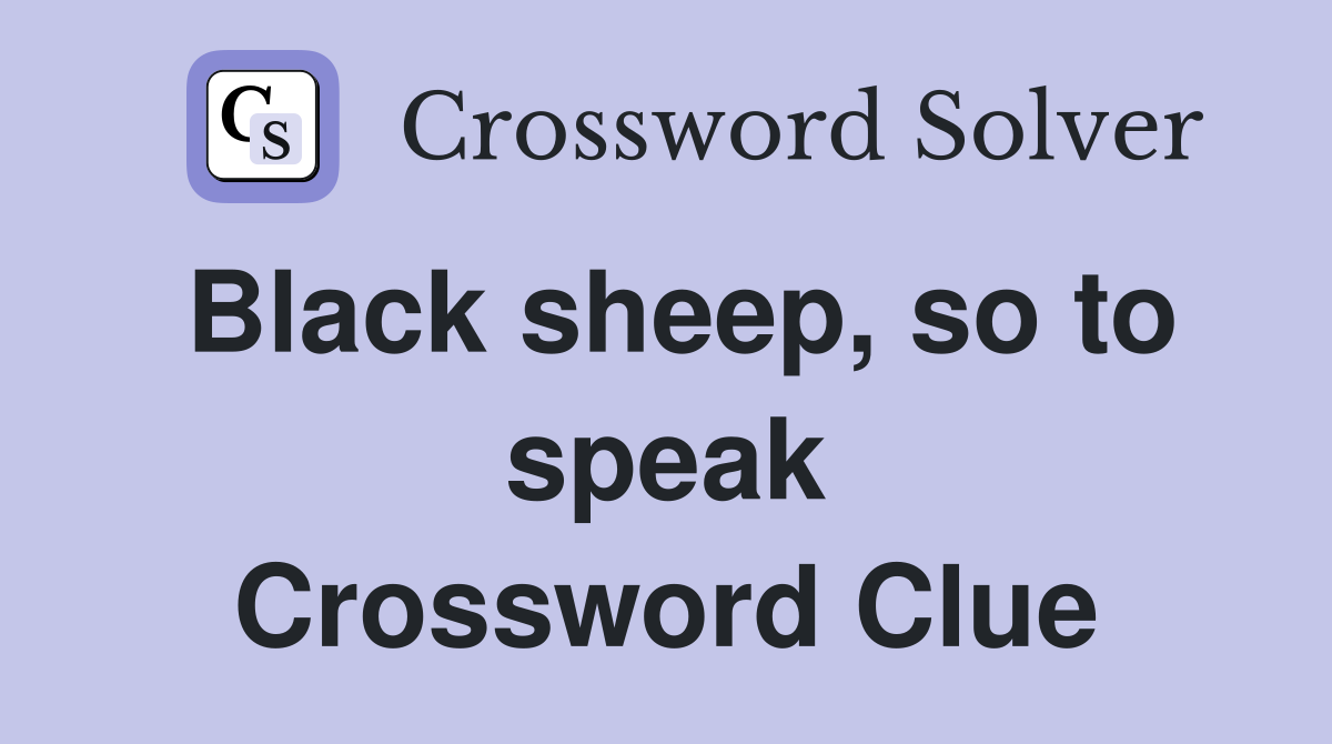 Black sheep, so to speak Crossword Clue